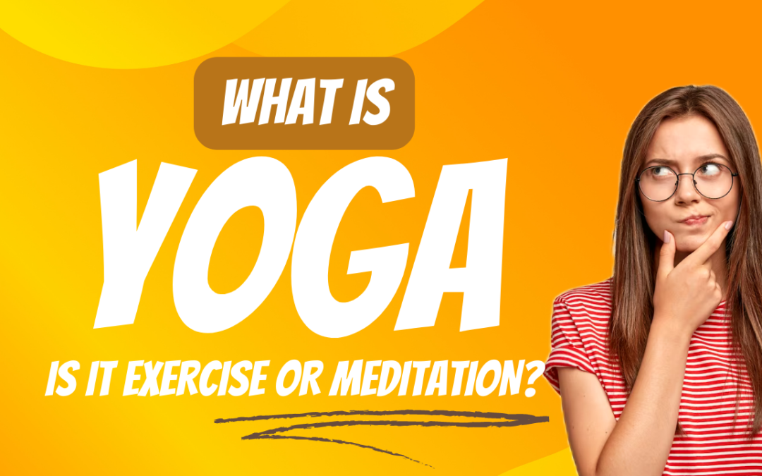 Meaning of Yoga. Is it Meditation Or Exercise?