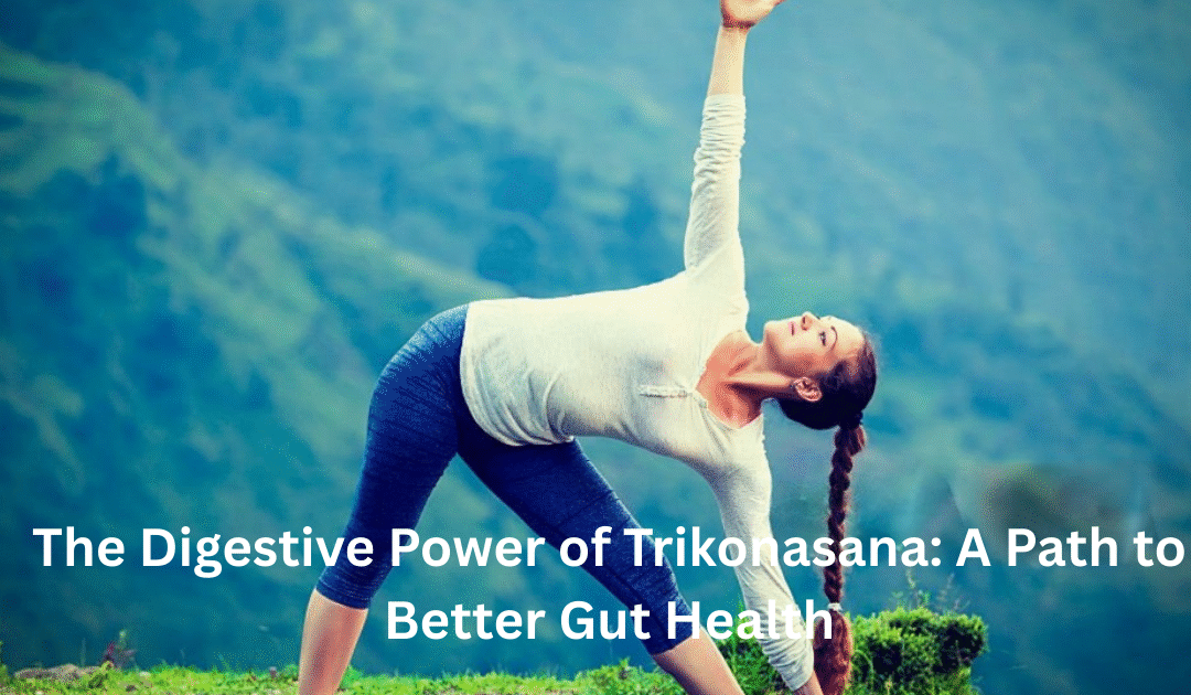 The Digestive Power of Trikonasana: A Path to Better Gut Health